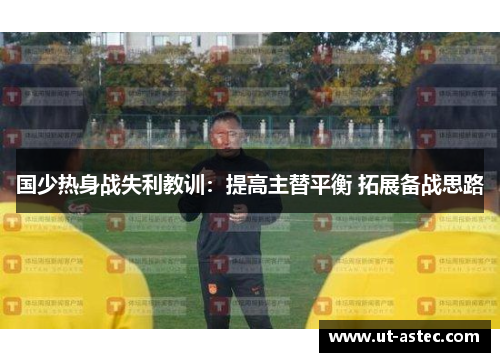 国少热身战失利教训：提高主替平衡 拓展备战思路
