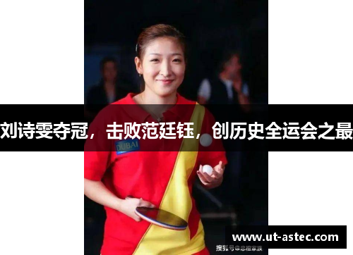 刘诗雯夺冠，击败范廷钰，创历史全运会之最